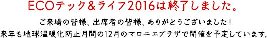 ECOテック＆ライフとちぎ2016は終了しました。ご来場の皆様、出席者の皆様、ありがとうございました！来年も地球温暖化防止月間の12月のマロニエプラザで開催を予定しています。